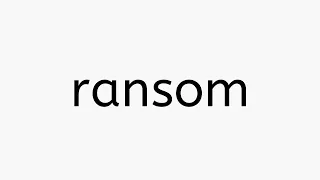 ransom | meaning pronunciation examples related words