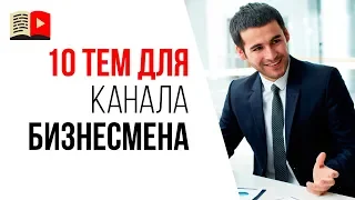 10 идей о чём сделать YouTube канал бизнесмену. Советы, о чём снимать видео в 2019 году