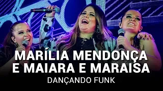 Marília Mendonça e Maiara e Maraisa Dançando Funk