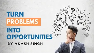 Turn Problems Into Opportunities | Don't wait for Great Ideas to Start a Venture | By Akash Singh