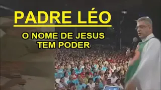 O NOME DE JESUS TEM PODER - PADRE LÉO