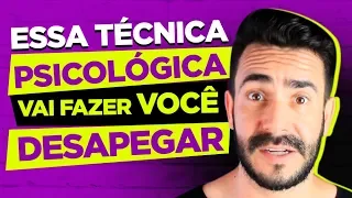 Essa Técnica Psicológica Vai fazer você Desapegar