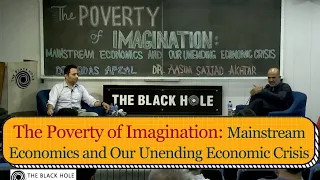 The Poverty of Imagination: Mainstream Economics and Our Unending Economic Crisis | Dr. Aqdas Afzal