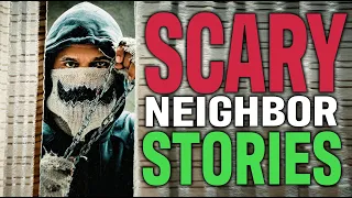 11 True Scary Neighbor Stories To Fuel Your Nightmares