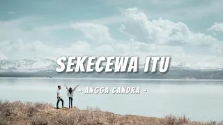 SEKECEWA ITU - ANGGA CANDRA (LIRIK)