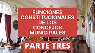 Funciones constitucionales de los concejos municipales - parte tres