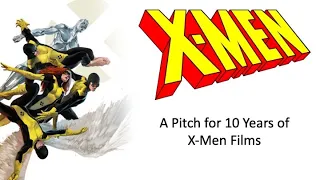 A Pitch for 10 Years of X-Men Films | My hopes for the X-Men Cinematic Universe!