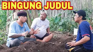 BINGUNG JUDUL - PAK NDUTT GALAU