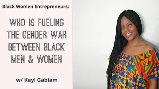 Who Is Fueling The Gender War Between Black Men & Women w/ Kayi Gabiam