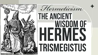 Hermeticism: The Ancient Wisdom of Hermes Trismegistus.Technical and Religio philosophical Hermetica