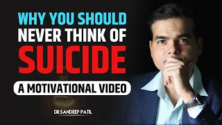 Why you should never think of Suicide- a motivational video. | by Dr. Sandeep Patil.