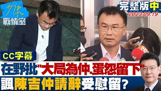 【完整版中集】在野黨批"大局為仲、蛋怨留下" 諷陳吉仲請辭受慰留? 少康戰情室 20230919@tvbssituationroom