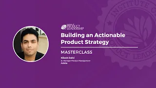 How to Build an Actionable Product Strategy by Adobe Sr PM, Nilesh Dalvi