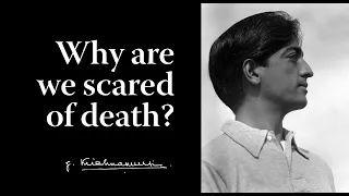 Why are we scared of death? | Krishnamurti