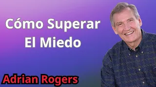 Adrian Rogers 2024 - Cómo Superar El Miedo