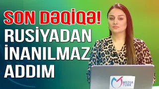 SON DƏQİQƏ! Rusiyadan inanılmaz addım - Xəbəriniz Var? - Media Turk TV