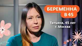 Беременна в 45 | Татьяна, г. Москва | 15 марта в 19:00