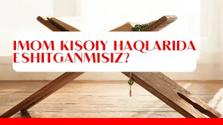 Imom Kisoiy haqlarida eshitganmisiz?