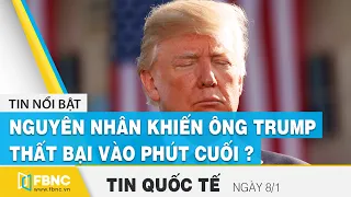 Tin Quốc Tế mới nhất 8/1 | Nguyên nhân khiến ông Trump thất bại vào phút cuối ? | FBNC