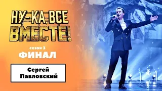 «Ну-ка, все вместе!» | ФИНАЛ. Сезон 3 | Сергей Павловский|