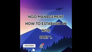HOW TO ESTABLISH AN NGO, PART 1.