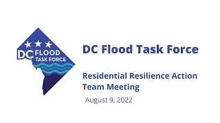 DC Flood Task Force - Residential Resilience Action Team Meeting August 9, 2022