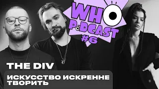 WHO PODCAST №6 - НЕФОРМАТНОЕ ИСКУССТВО // ГРУППА THE DIV все о музыке, искренности и духовности