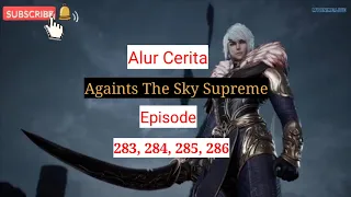 Againts The Sky Supreme ( Ni thian zhizun ) Episode 283, 284, 285, 286 || Alurcerita