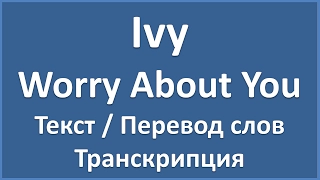 Ivy - Worry About You (текст, перевод и транскрипция слов)