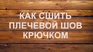 КАК СШИТЬ ПЛЕЧЕВОЙ ШОВ КРЮЧКОМ