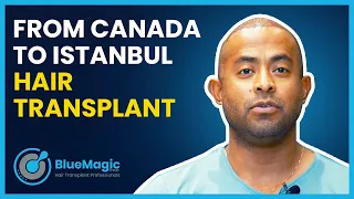 From Canada to Istanbul to have an Hair Transplant? | BlueMagic Group Clinic