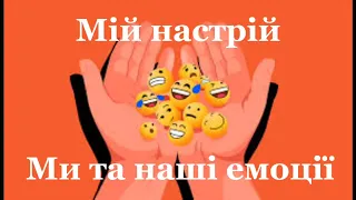 Мій настрій. Ми та наші емоції