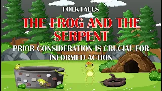 The frog and the serpent from the Panchatantra PRIOR CONSIDERATION IS CRUCIAL FOR INFORMAED ACTION