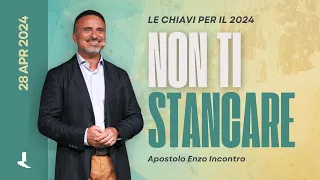 Non ti stancare | Apostolo Enzo Incontro | 28 Aprile 2024