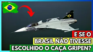 E SE O BRASIL NÃO TIVESSE ESCOLHIDO O CAÇA GRIPEN?