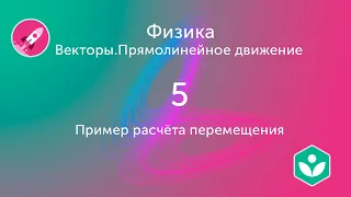 Пример расчёта перемещения (видео 5)| Векторы. Прямолинейное движение  | Физика