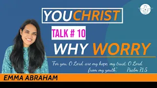 WHY Worry | YouChrist | Talk#10 | Emma Abraham | CHRIST CULTURE