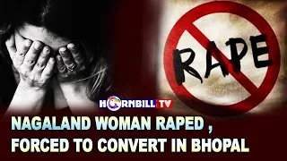 NAGALAND WOMAN RAPED, FORCED TO CONVERT IN BHOPAL