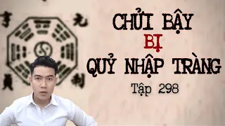 CHUYỆN MA CHÚ 3 DUY | TẬP 298: CHỬI BẬY BỊ QUỶ NHẬP TRÀNG