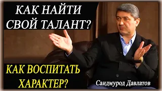 КАК ВОСПИТАТЬ ХАРАКТЕР? | КАК НАЙТИ СВОЙ ТАЛАНТ? | Саидмурод Давлатов