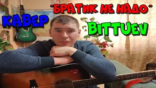 Кавер на песню "Братик не надо" Bittuev