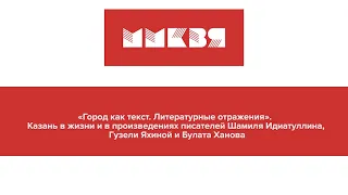 «Город как текст  Литературные отражения»  Казань в жизни и в произведениях писателей Шамиля Идиатул