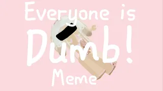 Everyone is dumb meme!