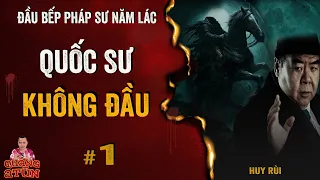 Truyện Ma Pháp Sư Bốc Mộ Cuối Năm Đúng Quỷ Mộ : QUỐC SƯ KHÔNG ĐẦU tập 1 | Đầu Bếp Năm Lác