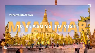 10 Reasons Why You Should Visit Myanmar Now