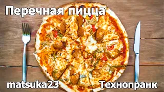 ПЕРЕЧНАЯ ПИЦЦА | Технопранк от Matsuka23