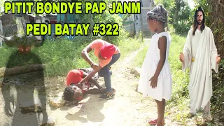 PITIT BONDYE PAP JANM PEDI BATAY #322/mali fini ak malè pandye!!