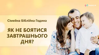 Як не боятися завтрашнього дня? - Костянтин Факащук | Сімейна Біблійна година