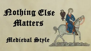 Nothing Else Matters - Medieval Style