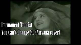 Nirvana- You Can't Change Me (full studio cover) - Permanent Tourist